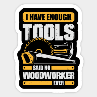 I Have Enough Tools Said No Woodworker Ever Sticker
